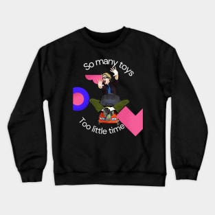 So Many Toys, Too Little Time! Crewneck Sweatshirt